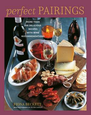 Perfect Pairings: More than 100 delicious recipes with wine recommendations de Fiona Beckett