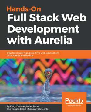 Hands-On Full Stack Web Development with Aurelia de Diego Jose Argüelles Rojas