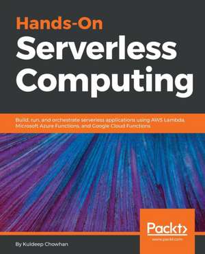 Hands-On Serverless Computing de Kuldeep Chowhan