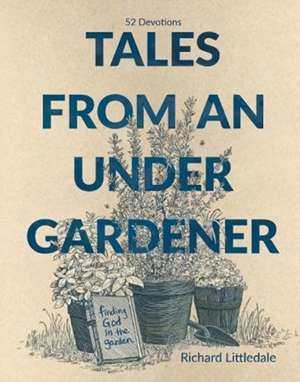 Tales from an Under-Gardener de Richard Littledale