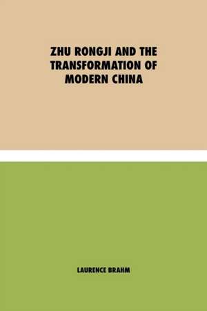 Zhu Rongji and the Transformation of Modern China de Laurence Brahm