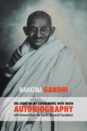 The Story of My Experiments with Truth - Mahatma Gandhi's Unabridged Autobiography de Gandhi Mahatma Mohandas K.