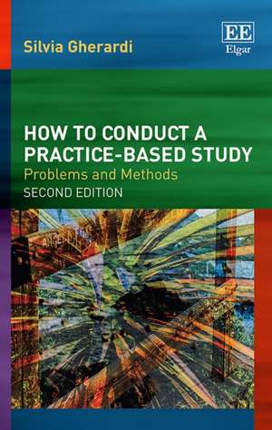 How to Conduct a Practice–based Study – Problems and Methods, Second Edition de Silvia Gherardi