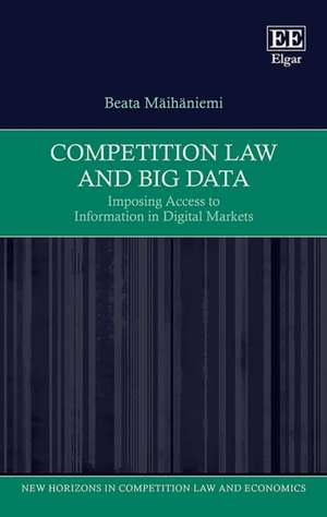 Competition Law and Big Data – Imposing Access to Information in Digital Markets de Beata Mäihäniemi