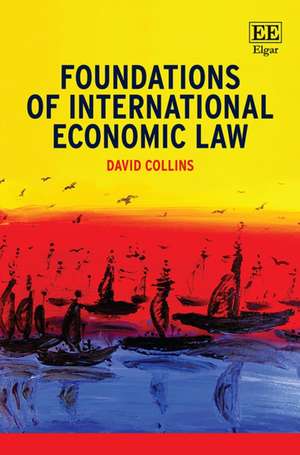 Foundations of International Economic Law de David Collins