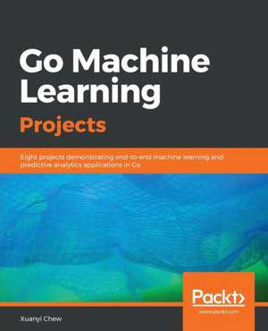 Go Machine Learning Projects de Xyanyi Chew