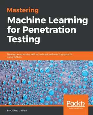 Mastering Machine Learning for Penetration Testing de Chiheb Chebbi