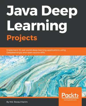 Java Deep Learning Projects de Md. Rezaul Karim