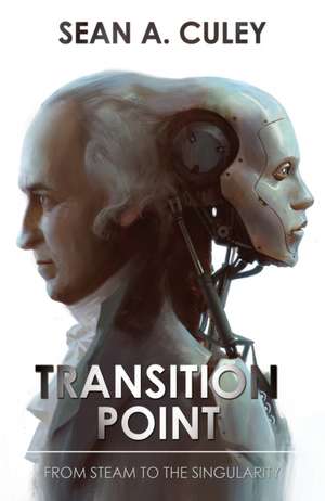 Transition Point: From Steam to the Singularity de Sean A. Culey