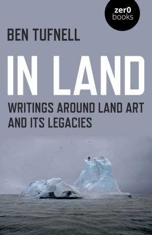 In Land – Writings around Land Art and its Legacies de Ben Tufnell