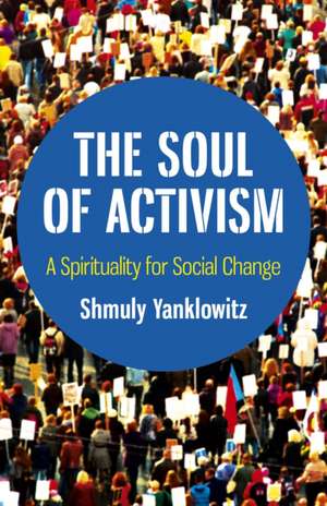 Soul of Activism, The – A Spirituality for Social Change de Shmuly Yanklowitz