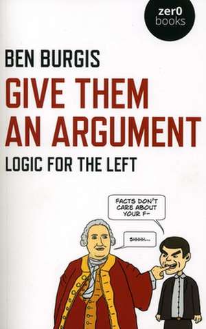 Give Them an Argument – Logic for the Left de Ben Burgis