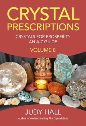 Crystal Prescriptions volume 8 – Crystals for Prosperity – an A–Z guide de Judy Hall