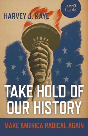 Take Hold of Our History – Make America Radical Again de Harvey Kaye