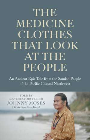 Medicine Clothes that Look at the People, The – An Ancient Epic Tale from the Samish People of the Pacific Coastal Northwest de Johnny Moses