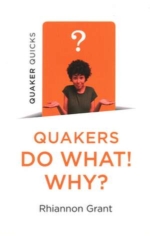 Quaker Quicks – Quakers Do What! Why? de Rhiannon Grant