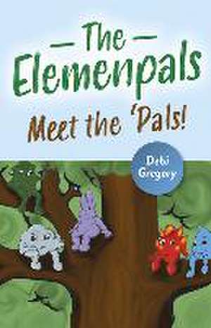 The Elemenpals – Meet the `Pals! de Debi Gregory