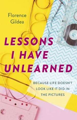 Lessons I Have Unlearned – Because Life Doesnt Look Like it Did in Pictures de Florence Gildea