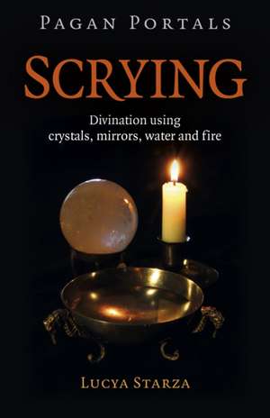 Pagan Portals – Scrying – Divination using crystals, mirrors, water and fire de Lucya Starza