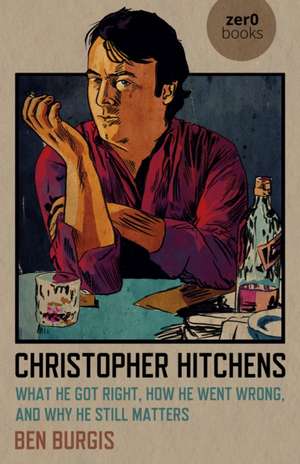 Christopher Hitchens – What He Got Right, How He Went Wrong, and Why He Still Matters de Ben Burgis