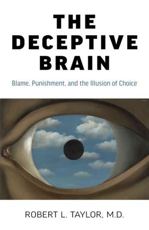 Deceptive Brain, The – Blame, Punishment, and the Illusion of Choice de Robert L. Taylor M.d.