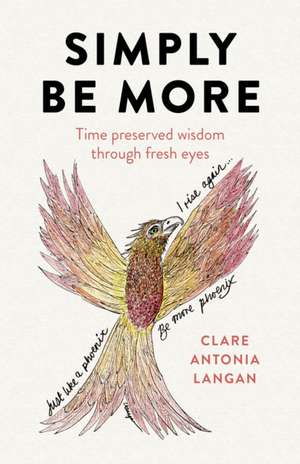 Simply Be More – Time preserved wisdom through fresh eyes de Clare Langan