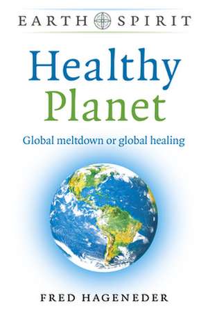 Earth Spirit: Healthy Planet – Global meltdown or global healing de Fred Hageneder