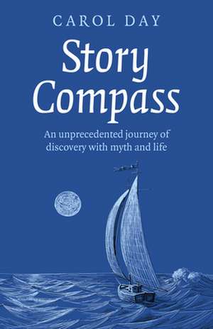 Story Compass – An unprecedented journey of discovery with myth and life de Carol Day