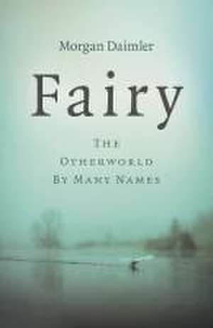 Fairy – The Otherworld by Many Names de Morgan Daimler