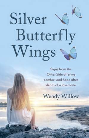 Silver Butterfly Wings – Signs from the Other Side offering comfort and hope after death of a loved one. de Wendy Willow