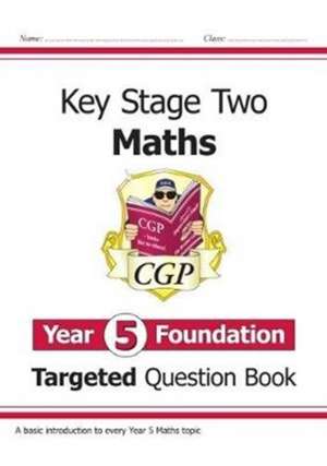 Cgp Books: KS2 Maths Year 5 Foundation Targeted Question Boo de CGP Books