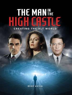 The Man in the High Castle: Creating the Alt World de Mike Avila