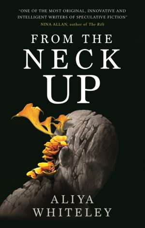 From the Neck Up and Other Stories de Aliya Whiteley