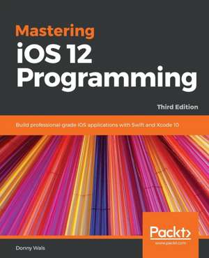 Mastering iOS 12 Programming - Third Edition de Donny Wals