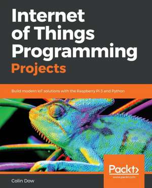 Internet of Things Programming Projects de Colin Dow