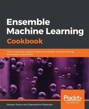 Ensemble Machine Learning Cookbook de Dipayan Sarkar