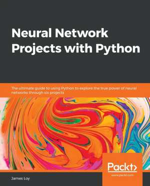 Neural Network Projects with Python de James Loy