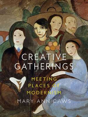 Creative Gatherings: Meeting Places of Modernism de Mary Ann Caws