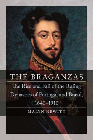 The Braganzas: The Rise and Fall of the Ruling Dynasties of Portugal and Brazil, 1640–1910 de Malyn Newitt