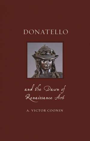 Donatello and the Dawn of Renaissance Art de A. Victor Coonin