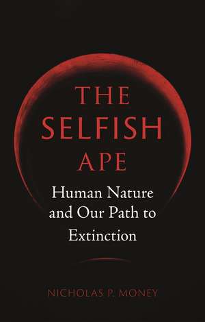 The Selfish Ape: Human Nature and Our Path to Extinction de Nicholas P. Money