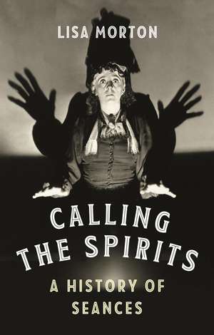 Calling the Spirits: A History of Seances de Lisa Morton