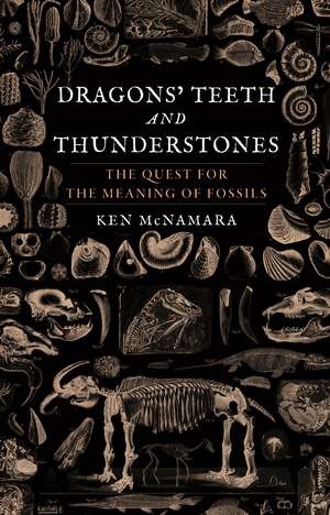 Dragons’ Teeth and Thunderstones: The Quest for the Meaning of Fossils de Ken McNamara