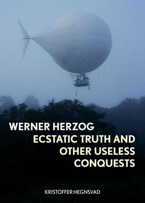 Werner Herzog: Ecstatic Truth and Other Useless Conquests de Kristoffer Hegnsvad