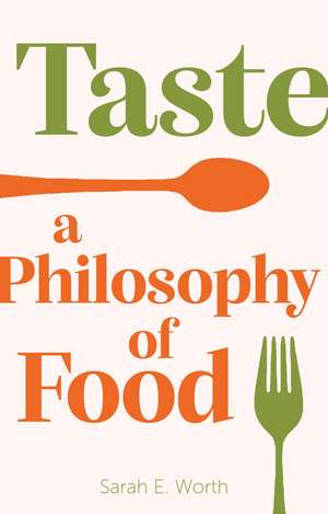 Taste: A Philosophy of Food de Sarah E. Worth