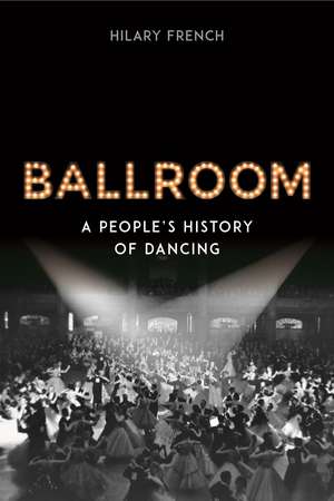 Ballroom: A People’s History of Dancing de Hilary French