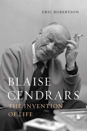 Blaise Cendrars: The Invention of Life de Eric Robertson