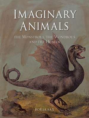 Imaginary Animals: The Monstrous, the Wondrous and the Human de Boria Sax