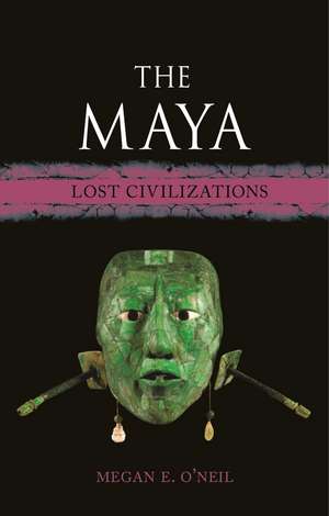 The Maya: Lost Civilizations de Megan E. O’Neil