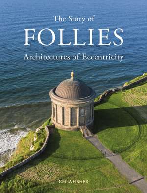 The Story of Follies: Architectures of Eccentricity de Celia Fisher